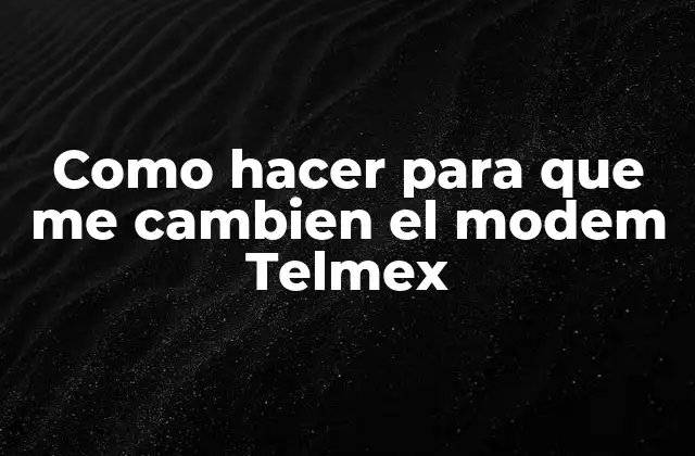 Como Hacer para que Me Cambien el Modem Telmex 2 ¿Qué es un modem Telmex y para qué sirve?