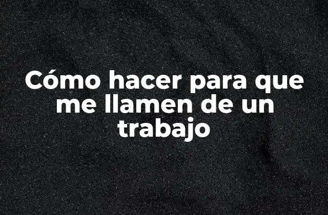Cómo hacer para que me llamen de un trabajo