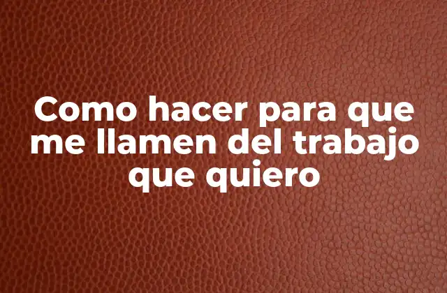 Como Hacer para que Me Llamen Del Trabajo que Quiero