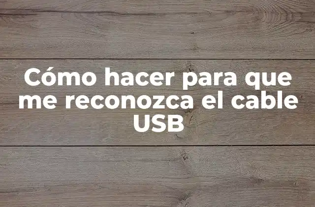 Cómo Hacer para que Me Reconozca el Cable Usb