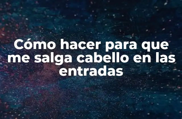 ¿Qué es el crecimiento del cabello en las entradas y por qué es importante?