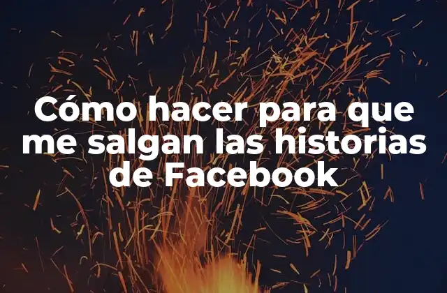 Cómo Hacer para que Me Salgan las Historias de Facebook
