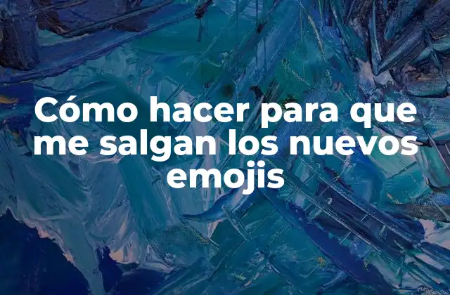 Cómo Hacer para que Me Salgan los Nuevos Emojis