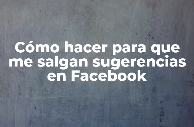 Cómo Hacer para que Me Salgan Sugerencias en Facebook