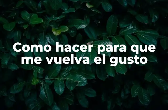 Como Hacer para que Me Vuelva el Gusto