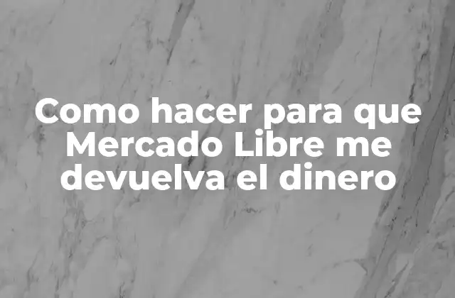 Como Hacer para que Mercado Libre Me Devuelva el Dinero