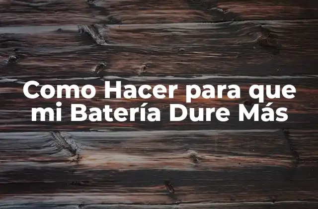 Como Hacer para que Mi Batería Dure Más