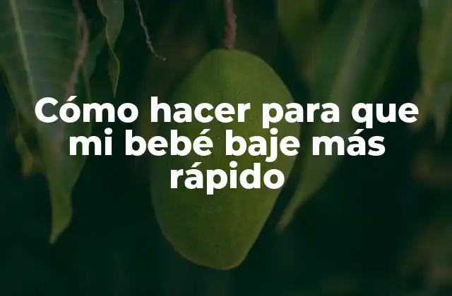Cómo Hacer para que Mi Bebé Baje Más Rápido