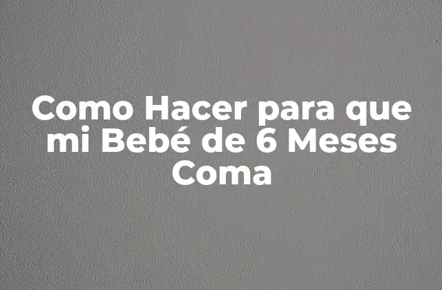 Como Hacer para que Mi Bebé de 6 Meses Coma 2 Introducir Alimentos Sólidos a tu Bebé de 6 Meses