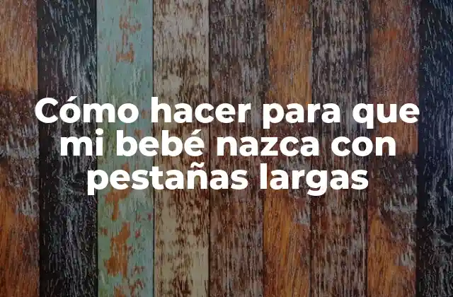 Cómo Hacer para que Mi Bebé Nazca con Pestañas Largas 2 Cómo hacer para que mi bebé nazca con pestañas largas
