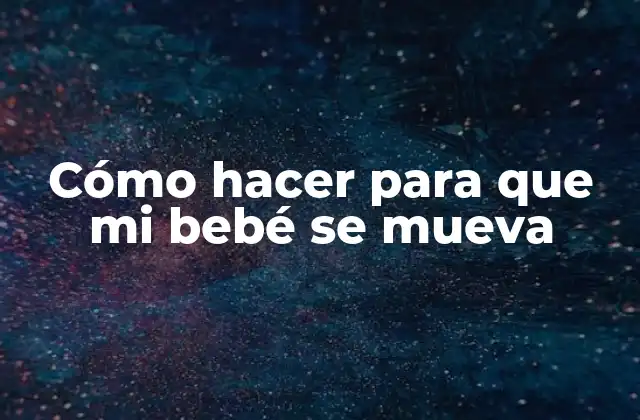 Cómo Hacer para que Mi Bebé Se Mueva