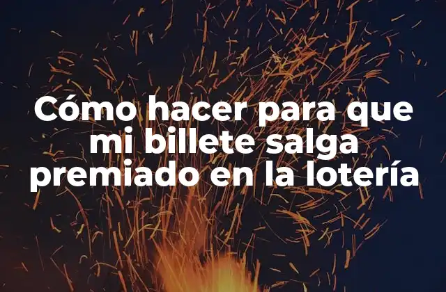 Cómo Hacer para que Mi Billete Salga Premiado en la Lotería