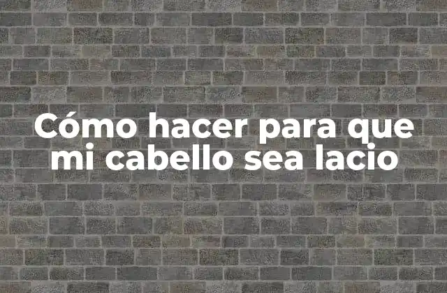 Cómo Hacer para que Mi Cabello Sea Lacio