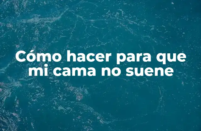 Cómo Hacer para que Mi Cama No Suene