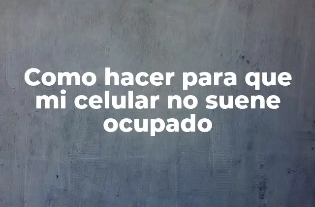 Como Hacer para que Mi Celular No Suene Ocupado