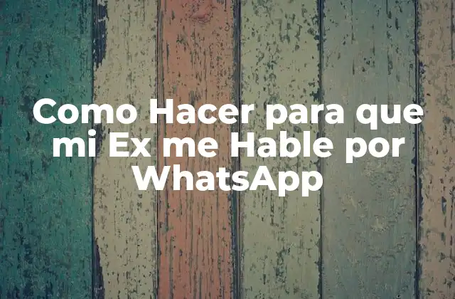 Como Hacer para que Mi Ex Me Hable por Whatsapp