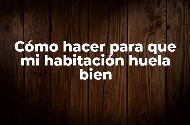 Cómo Hacer para que Mi Habitación Huela Bien