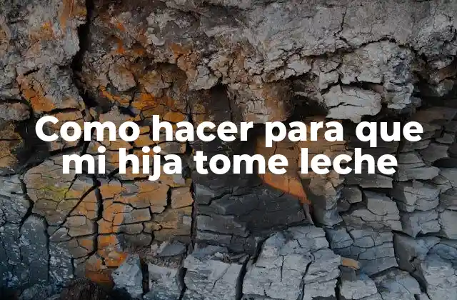 Como Hacer para que Mi Hija Tome Leche