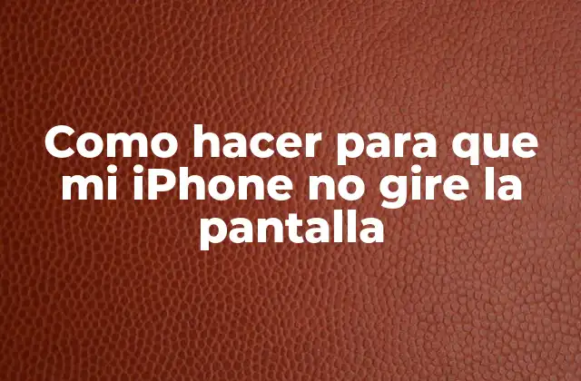 Como Hacer para que Mi Iphone No Gire la Pantalla