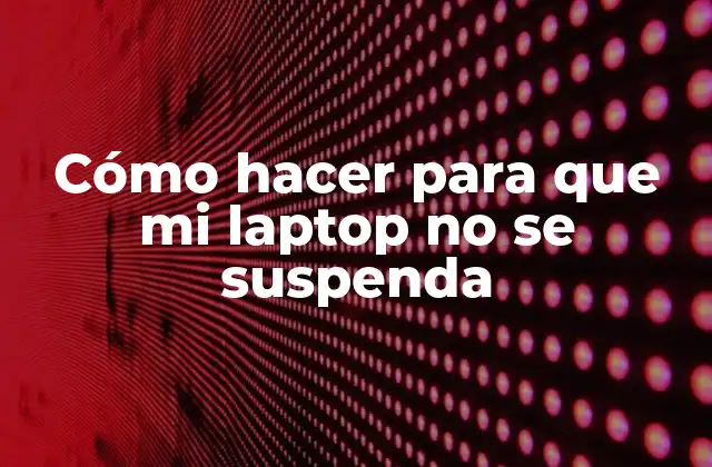 Cómo Hacer para que Mi Laptop No Se Suspenda 2 Cómo hacer para que mi laptop no se suspenda