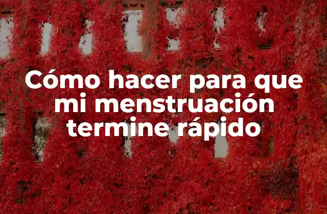 Cómo Hacer para que Mi Menstruación Termine Rápido