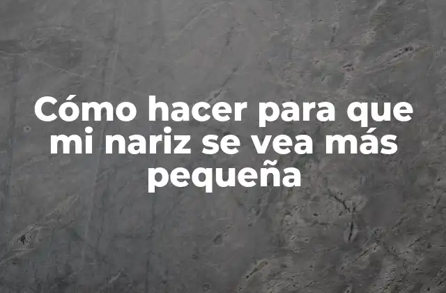 Cómo Hacer para que Mi Nariz Se Vea Más Pequeña 2 Cómo hacer para que mi nariz se vea más pequeña