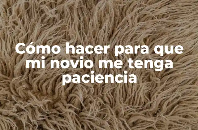 Cómo Hacer para que Mi Novio Me Tenga Paciencia 2 Cómo hacer para que mi novio me tenga paciencia