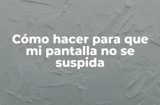 Cómo Hacer para que Mi Pantalla No Se Suspida