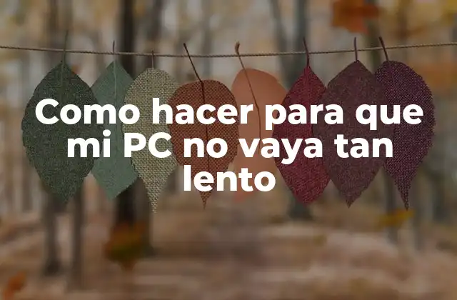 Como Hacer para que Mi Pc No Vaya Tan Lento