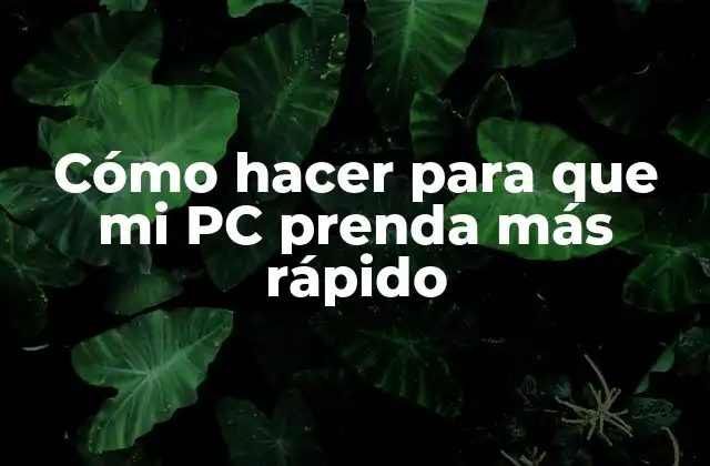 Cómo Hacer para que Mi Pc Prenda Más Rápido