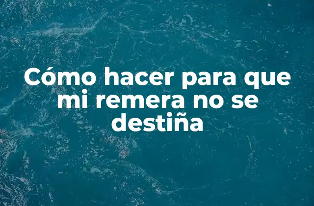 Cómo Hacer para que Mi Remera No Se Destiña