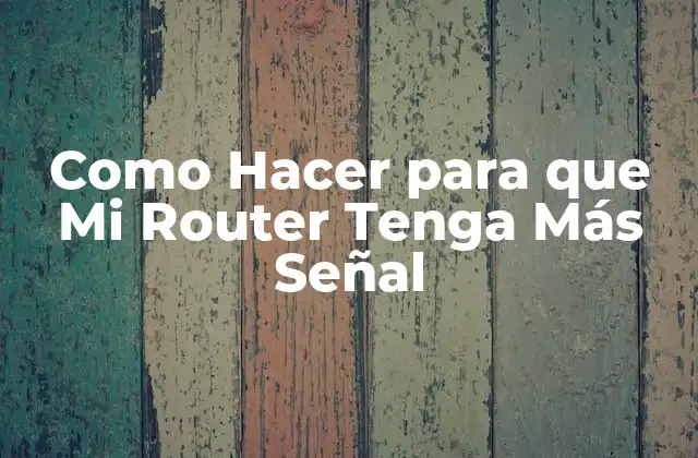 Como Hacer para que Mi Router Tenga Más Señal 2 ¿Qué es la Señal de un Router y Por Qué es Importante?