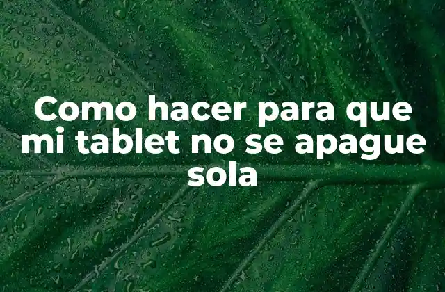 Como Hacer para que Mi Tablet No Se Apague Sola