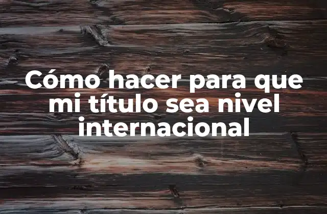 Cómo Hacer para que Mi Título Sea Nivel Internacional