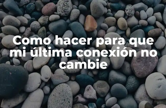 Como Hacer para que Mi Última Conexión No Cambie