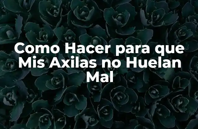 ¿Qué es el Mal Olido en las Axilas y Por qué Ocurre?