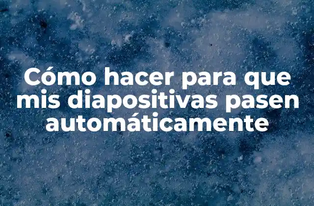Cómo Hacer para que Mis Diapositivas Pasen Automáticamente