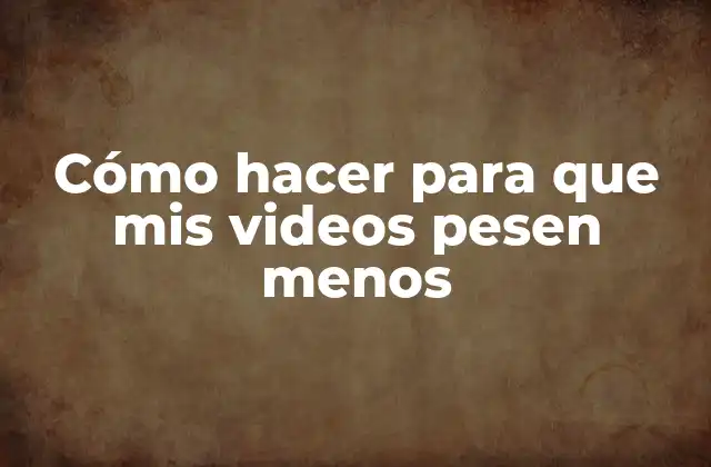 Cómo Hacer para que Mis Videos Pesen Menos