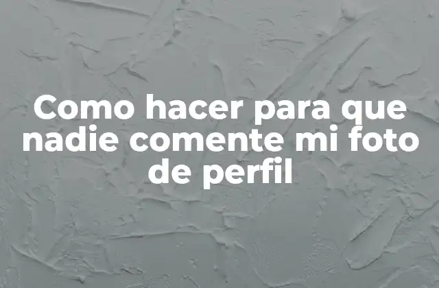 Como Hacer para que Nadie Comente Mi Foto de Perfil