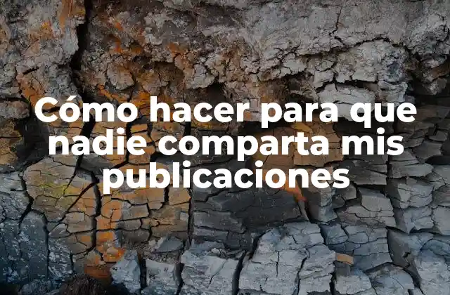 Cómo Hacer para que Nadie Comparta Mis Publicaciones