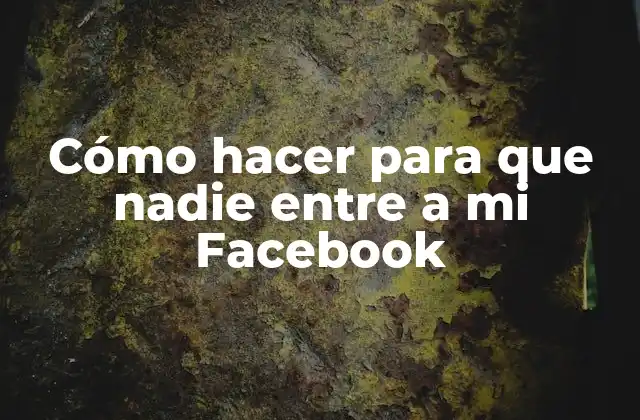 Cómo Hacer para que Nadie entre a Mi Facebook