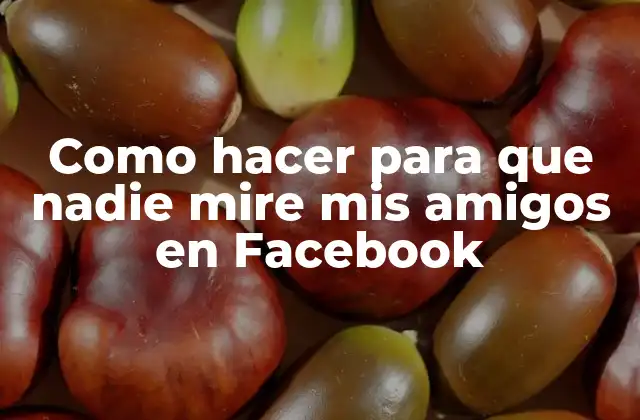 Como Hacer para que Nadie Mire Mis Amigos en Facebook