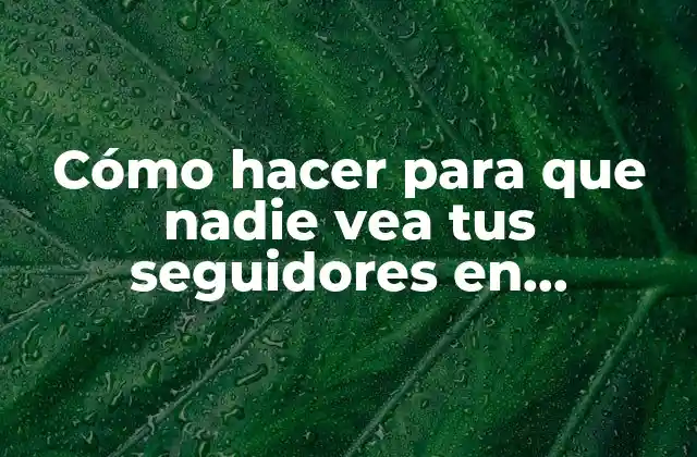 Cómo Hacer para que Nadie Vea Tus Seguidores en Instagram