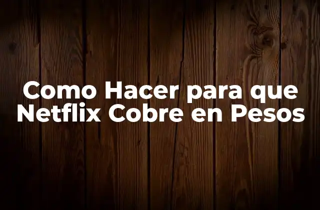 Como Hacer para que Netflix Cobre en Pesos