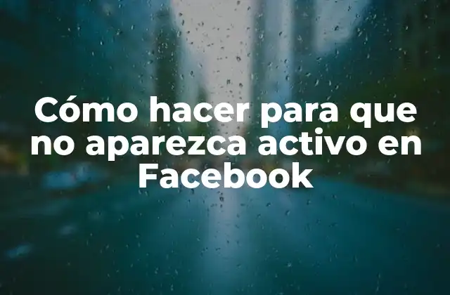 Cómo hacer para que no aparezca activo en Facebook