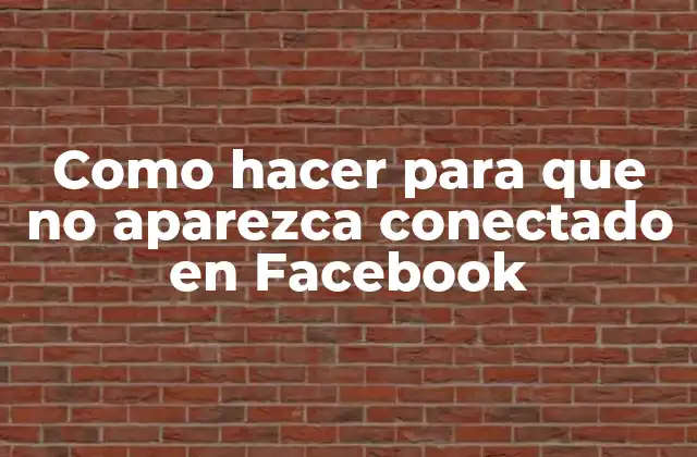 Como Hacer para que No Aparezca Conectado en Facebook