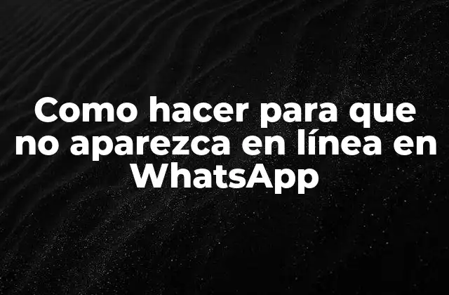 Como Hacer para que No Aparezca en Línea en Whatsapp