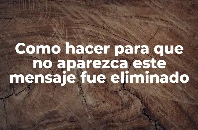 Como Hacer para que No Aparezca Este Mensaje Fue Eliminado