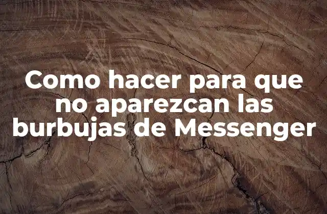 Como Hacer para que No Aparezcan las Burbujas de Messenger