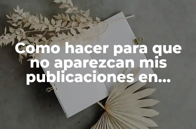 Como Hacer para que No Aparezcan Mis Publicaciones en Facebook